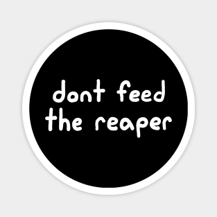 Don't Feed the Reaper Magnet